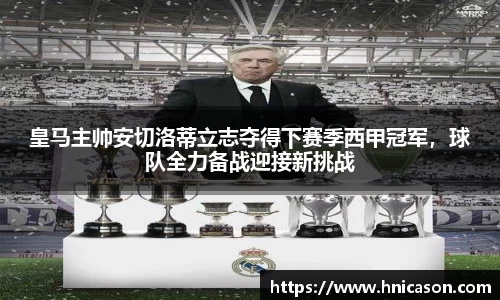 皇马主帅安切洛蒂立志夺得下赛季西甲冠军,球队全力备战迎接新挑战
